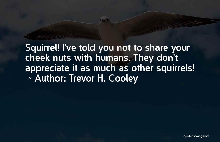 Your Nuts Quotes By Trevor H. Cooley