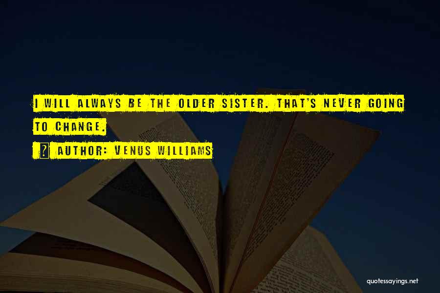 Your Older Sister Quotes By Venus Williams