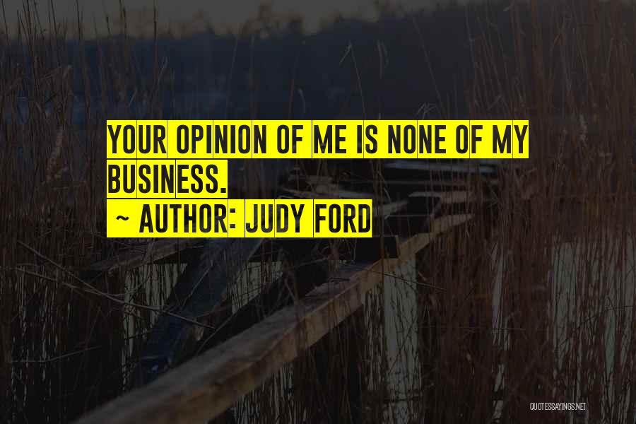 Your Opinion Of Me Quotes By Judy Ford