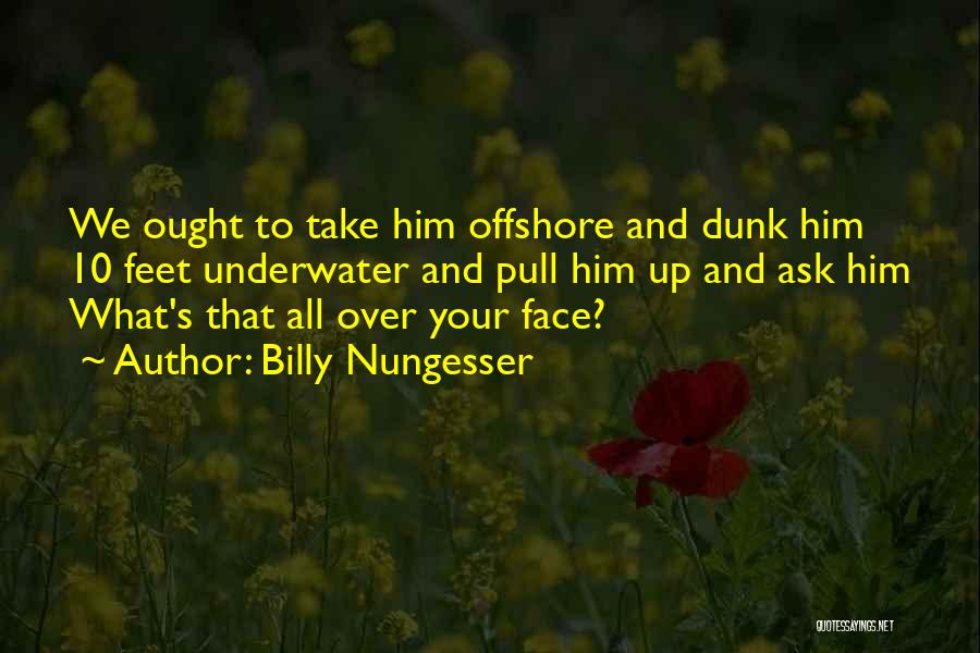 Your Over Him Quotes By Billy Nungesser