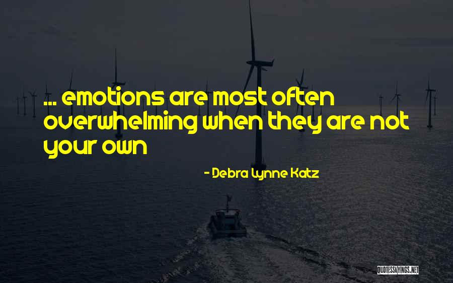 Your Overwhelming Quotes By Debra Lynne Katz Your Overwhelming Quotes By Debra Lynne Katz
