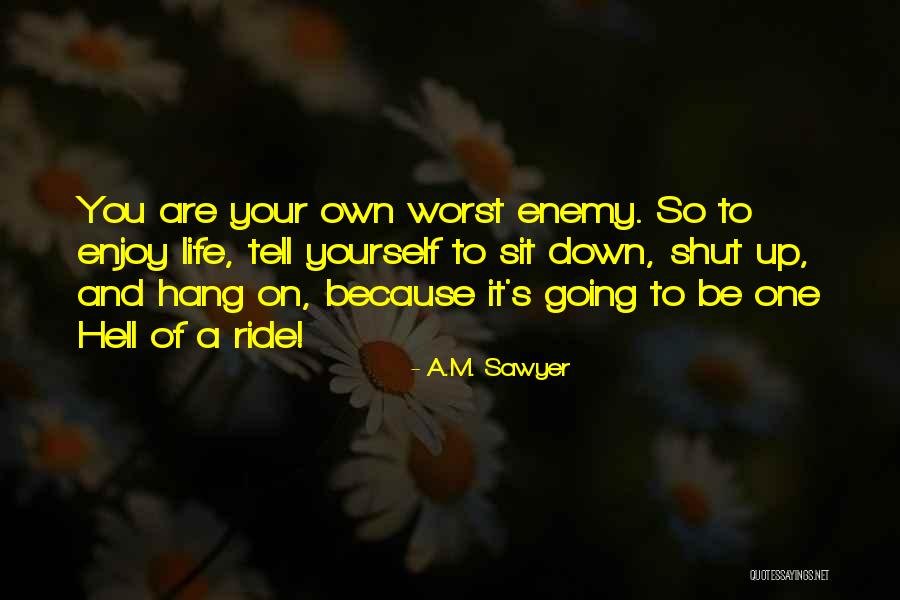 Your Own Enemy Quotes By A.M. Sawyer Your Own Enemy Quotes By A.M. Sawyer