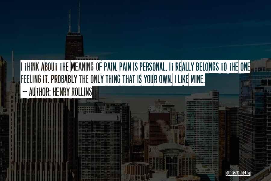 Your Pain Is Mine Quotes By Henry Rollins