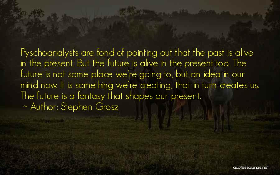 Your Past Creates Your Future Quotes By Stephen Grosz