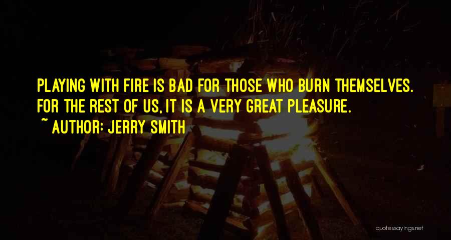 Your Playing With Fire Quotes By Jerry Smith