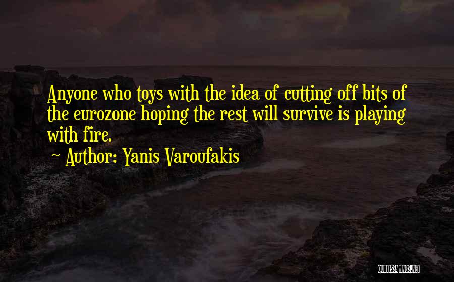 Your Playing With Fire Quotes By Yanis Varoufakis