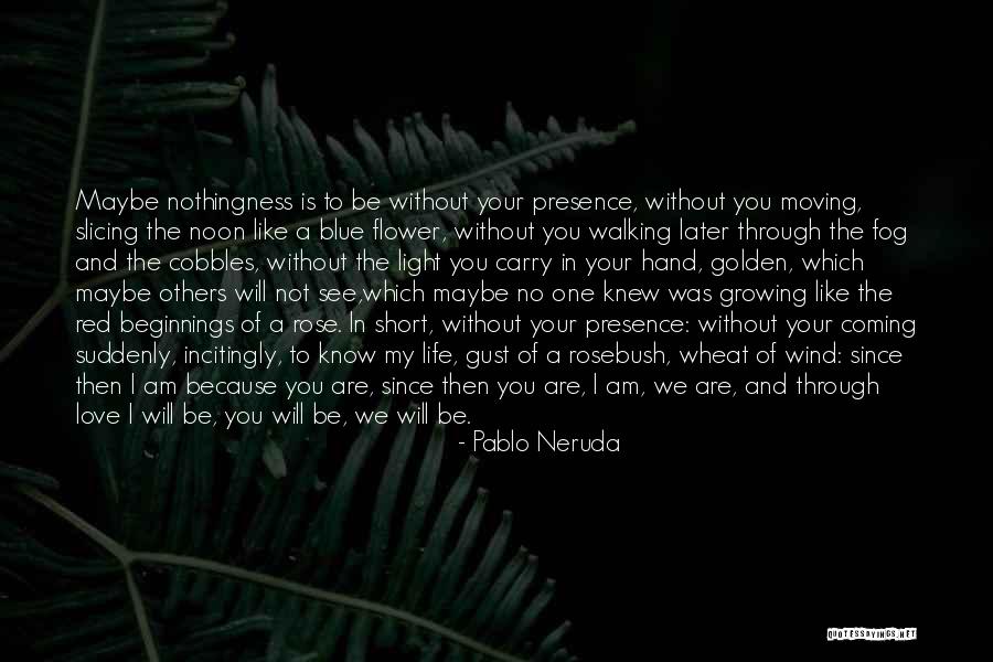 Your Presence In My Life Quotes By Pablo Neruda Your Presence In My Life Quotes By Pablo Neruda