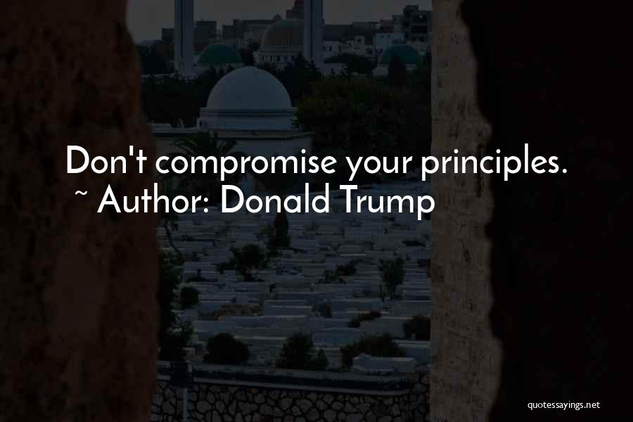 Your Principles Quotes By Donald Trump