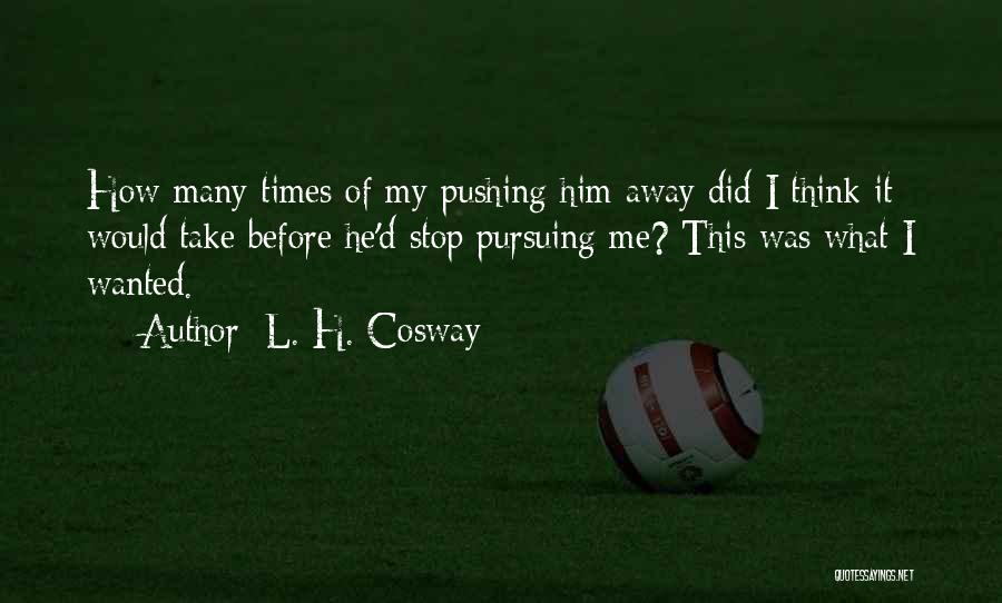Your Pushing Me Away Quotes By L. H. Cosway