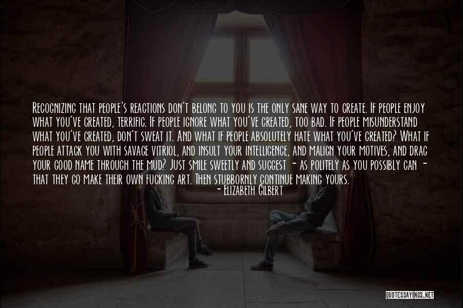 Your Reactions Quotes By Elizabeth Gilbert Your Reactions Quotes By Elizabeth Gilbert