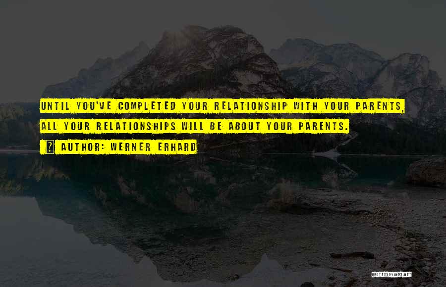 Your Relationship With Your Parents Quotes By Werner Erhard