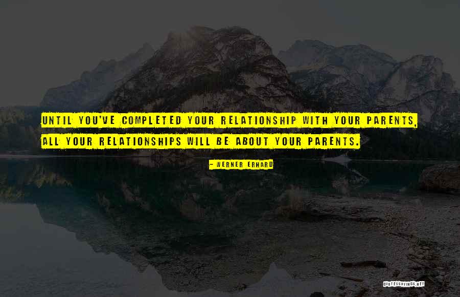 Your Relationship With Your Parents Quotes By Werner Erhard