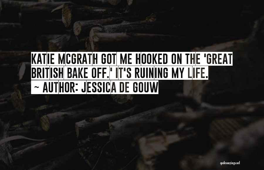 Your Ruining My Life Quotes By Jessica De Gouw