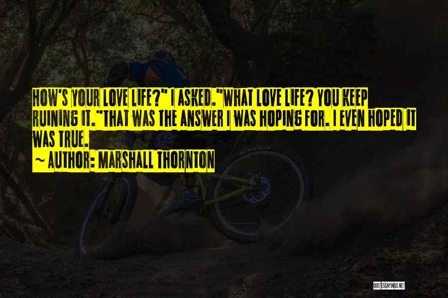 Your Ruining My Life Quotes By Marshall Thornton