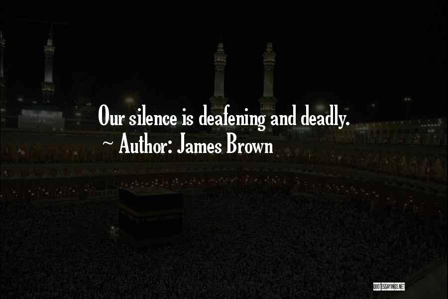 Your Silence Is Deafening Quotes By James Brown