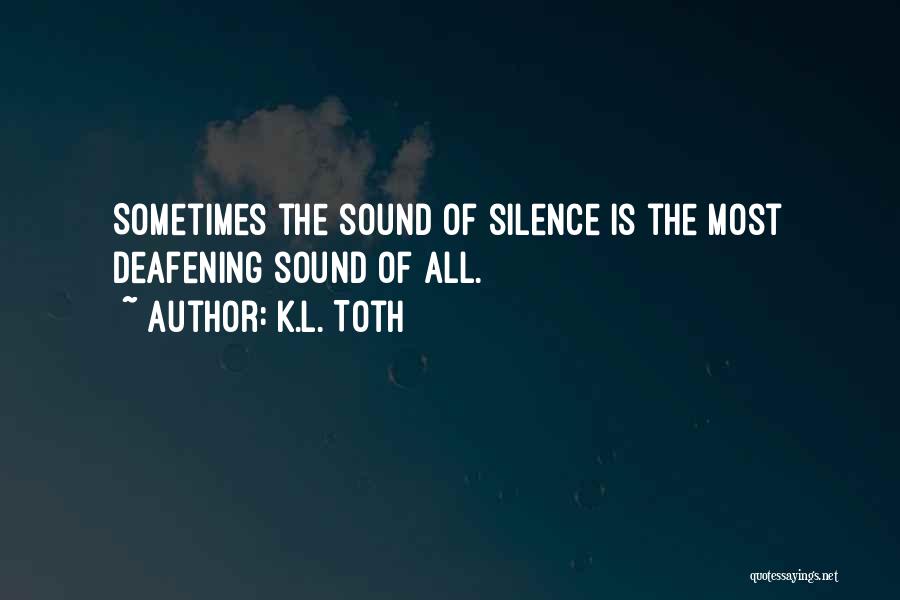 Your Silence Is Deafening Quotes By K.L. Toth