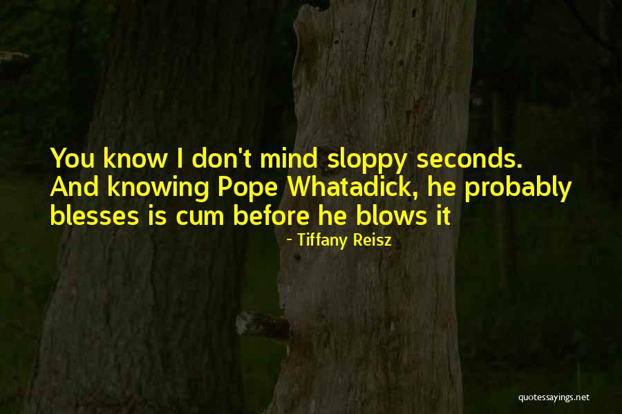 Your Sloppy Seconds Quotes By Tiffany Reisz Your Sloppy Seconds Quotes By Tiffany Reisz