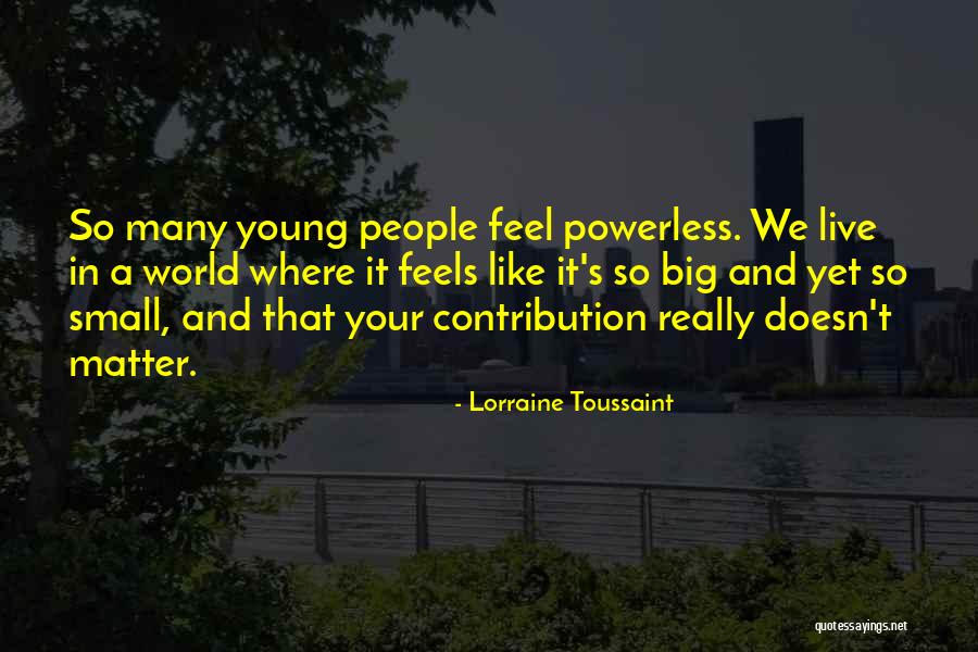 Your Small Contribution Quotes By Lorraine Toussaint Your Small Contribution Quotes By Lorraine Toussaint