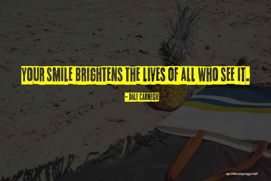 Your Smile Brightens Quotes By Dale Carnegie Your Smile Brightens Quotes By Dale Carnegie