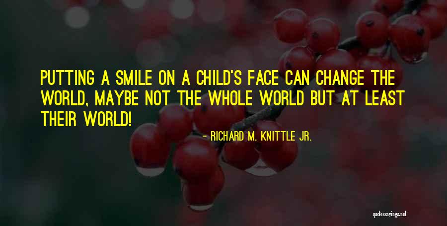 Your Smile Can Change The World Quotes By Richard M. Knittle Jr.