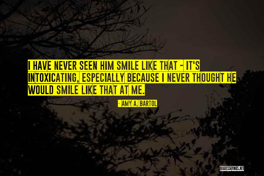 Your Smile Is So Intoxicating Quotes By Amy A. Bartol Your Smile Is So Intoxicating Quotes By Amy A. Bartol