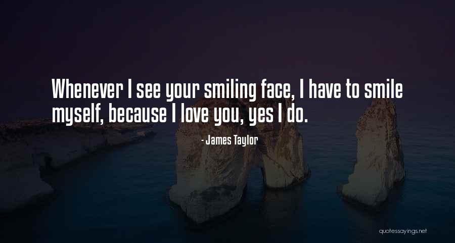 Your Smiling Face Quotes By James Taylor Your Smiling Face Quotes By James Taylor