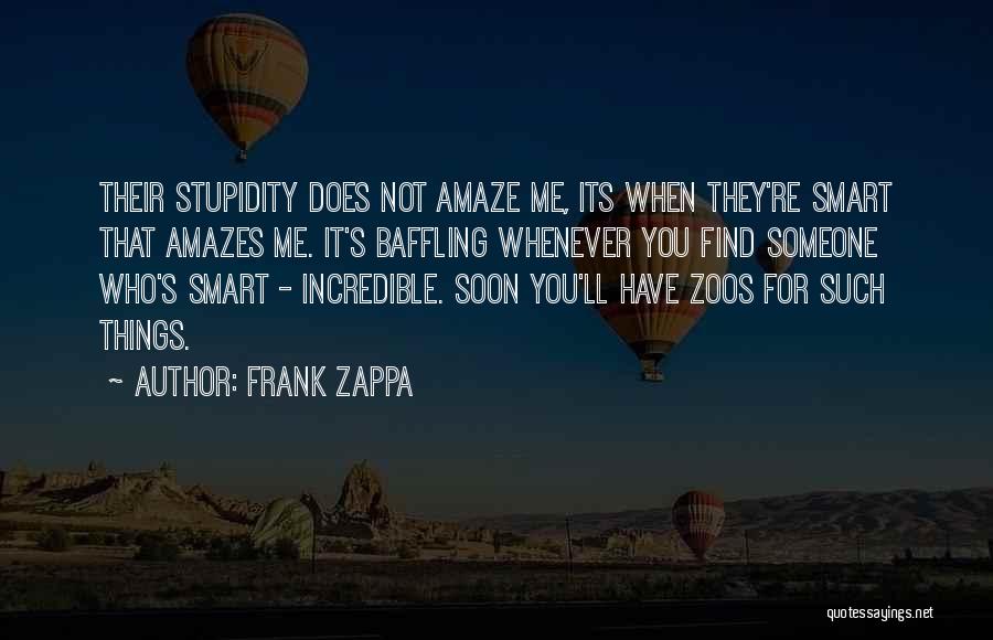 Your Stupidity Amazes Me Quotes By Frank Zappa