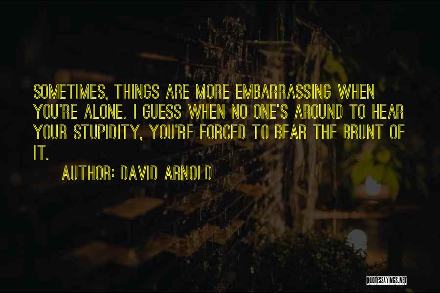 Your Stupidity Quotes By David Arnold