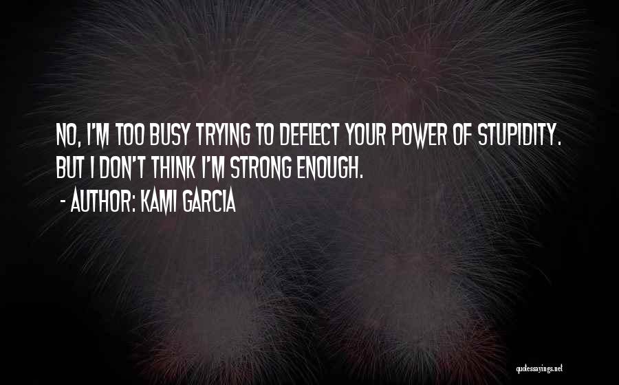Your Stupidity Quotes By Kami Garcia