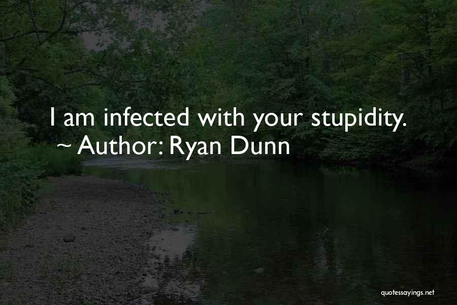 Your Stupidity Quotes By Ryan Dunn