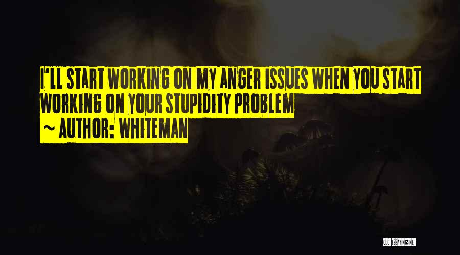 Your Stupidity Quotes By Whiteman