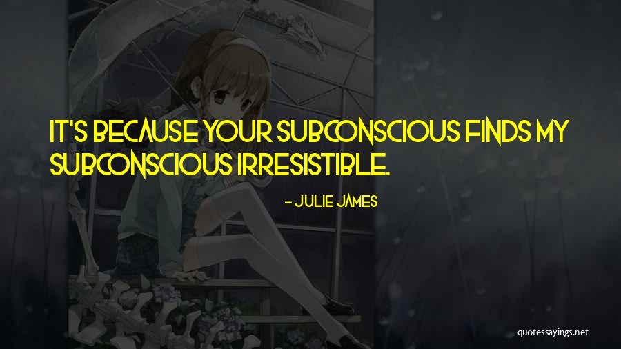 Your Subconscious Quotes By Julie James Your Subconscious Quotes By Julie James