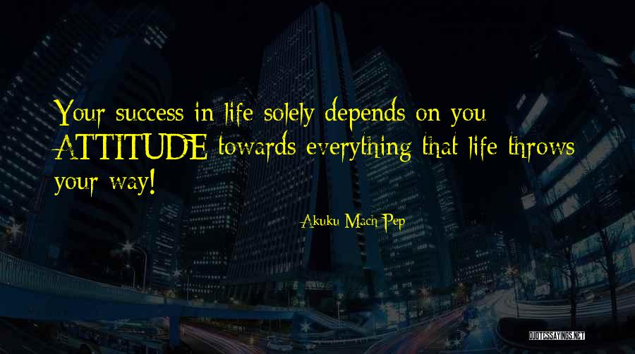 Your Success Depends On You Quotes By Akuku Mach Pep Your Success Depends On You Quotes By Akuku Mach Pep