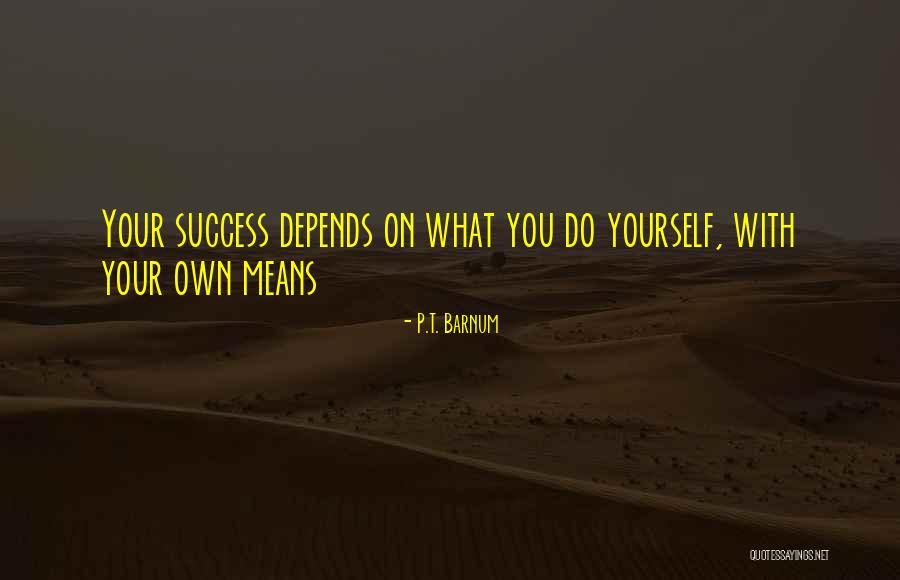 Your Success Depends On You Quotes By P.T. Barnum Your Success Depends On You Quotes By P.T. Barnum