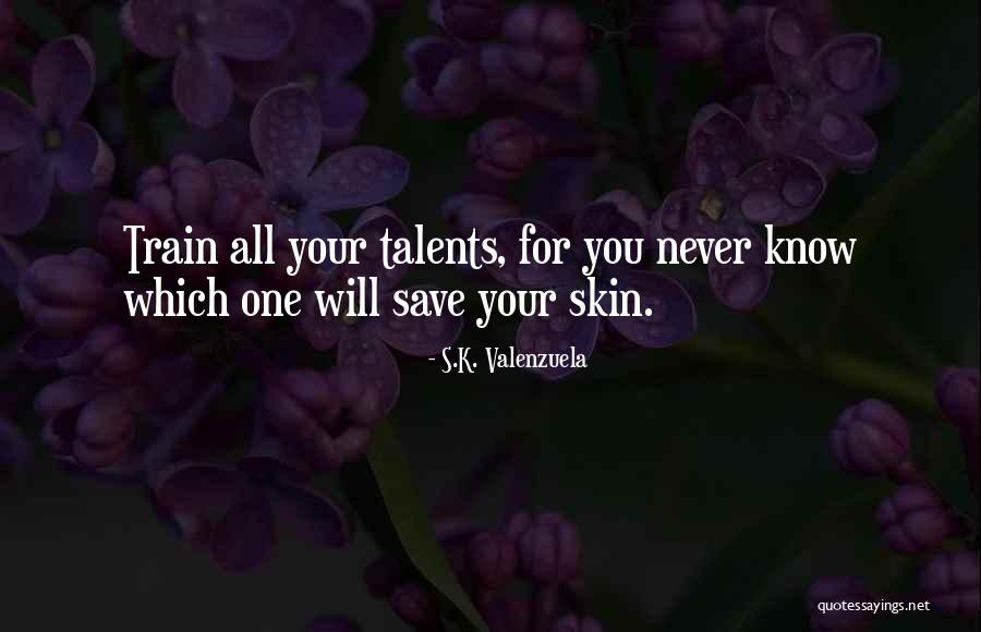 Your Talents Quotes By S.K. Valenzuela Your Talents Quotes By S.K. Valenzuela