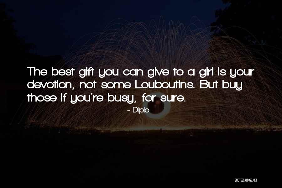 Your The Best Girl Quotes By Diplo Your The Best Girl Quotes By Diplo