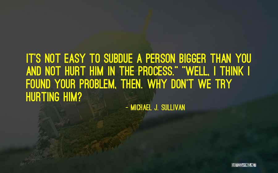 Your The Bigger Person Quotes By Michael J. Sullivan Your The Bigger Person Quotes By Michael J. Sullivan