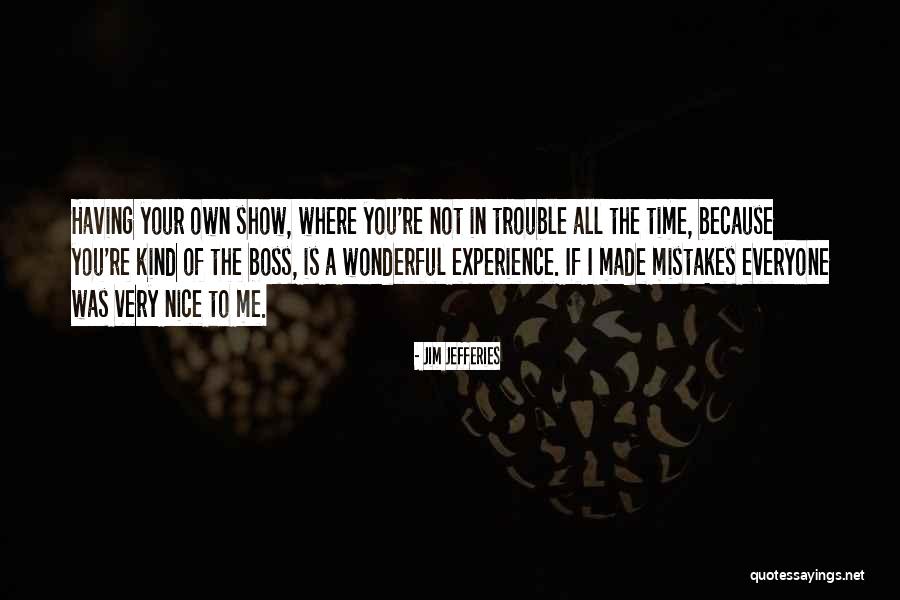 Your The Boss Quotes By Jim Jefferies Your The Boss Quotes By Jim Jefferies