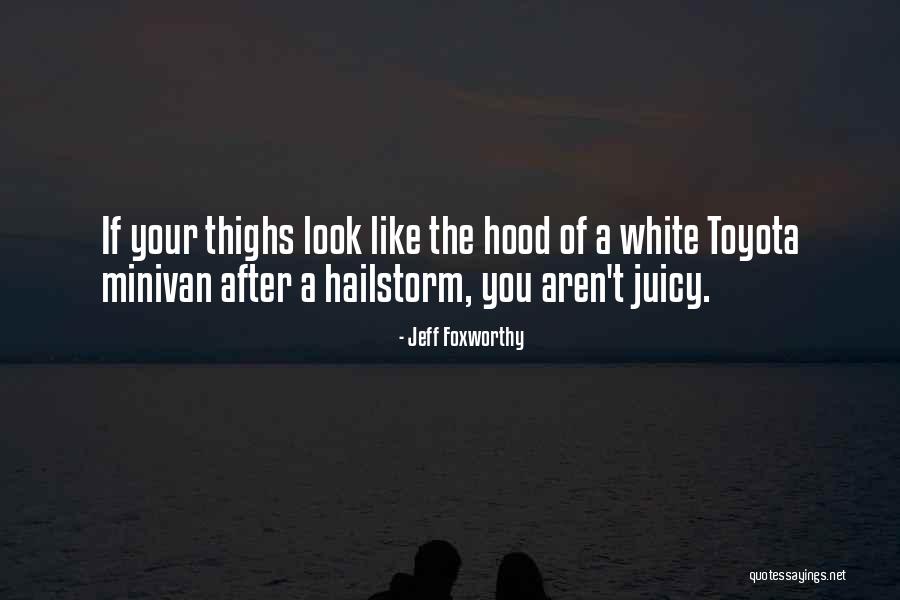 Your Thighs Quotes By Jeff Foxworthy Your Thighs Quotes By Jeff Foxworthy