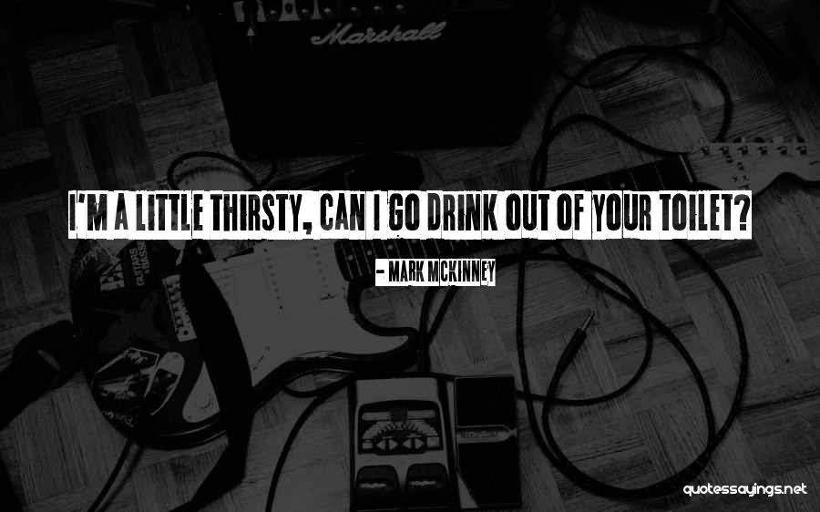 Your Thirsty Quotes By Mark McKinney