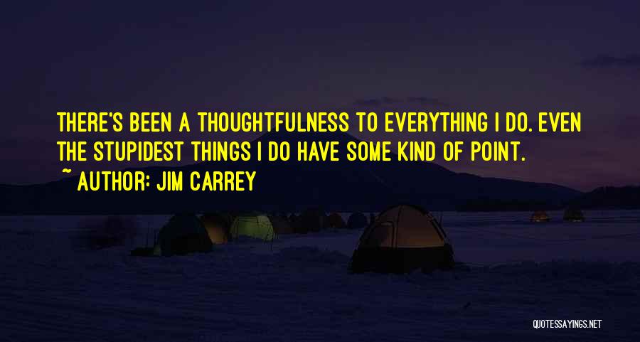 Your Thoughtfulness Quotes By Jim Carrey