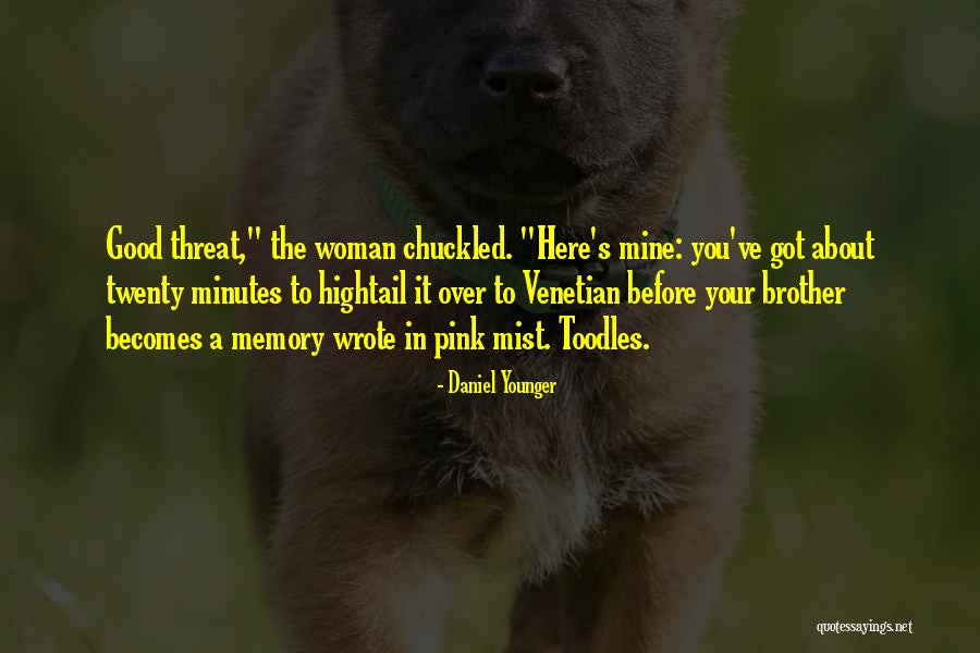Your Threats Quotes By Daniel Younger Your Threats Quotes By Daniel Younger