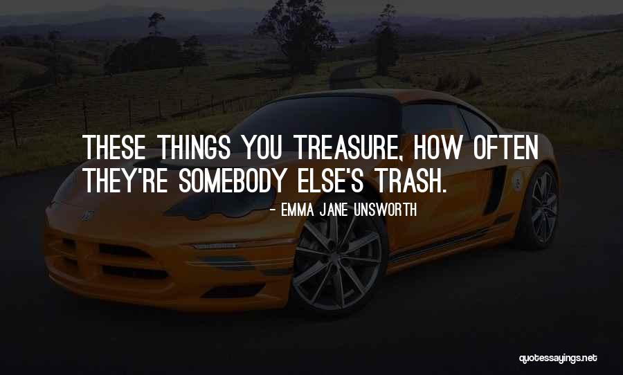 Your Trash My Treasure Quotes By Emma Jane Unsworth