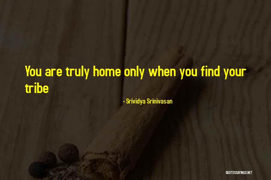 Your Tribe Quotes By Srividya Srinivasan Your Tribe Quotes By Srividya Srinivasan