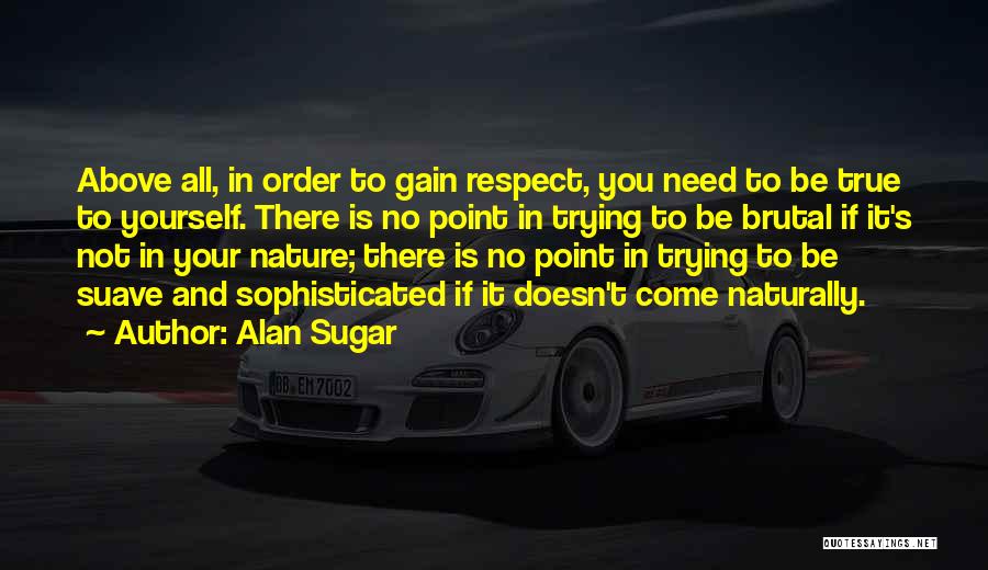 Your True Nature Quotes By Alan Sugar