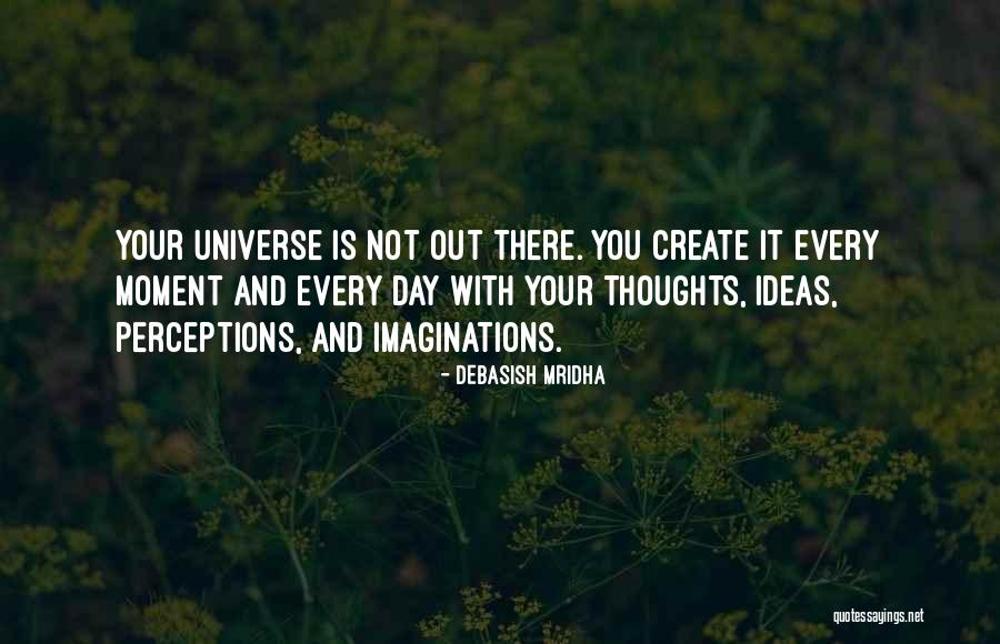 Your Universe Is Not Out There Quotes By Debasish Mridha Your Universe Is Not Out There Quotes By Debasish Mridha