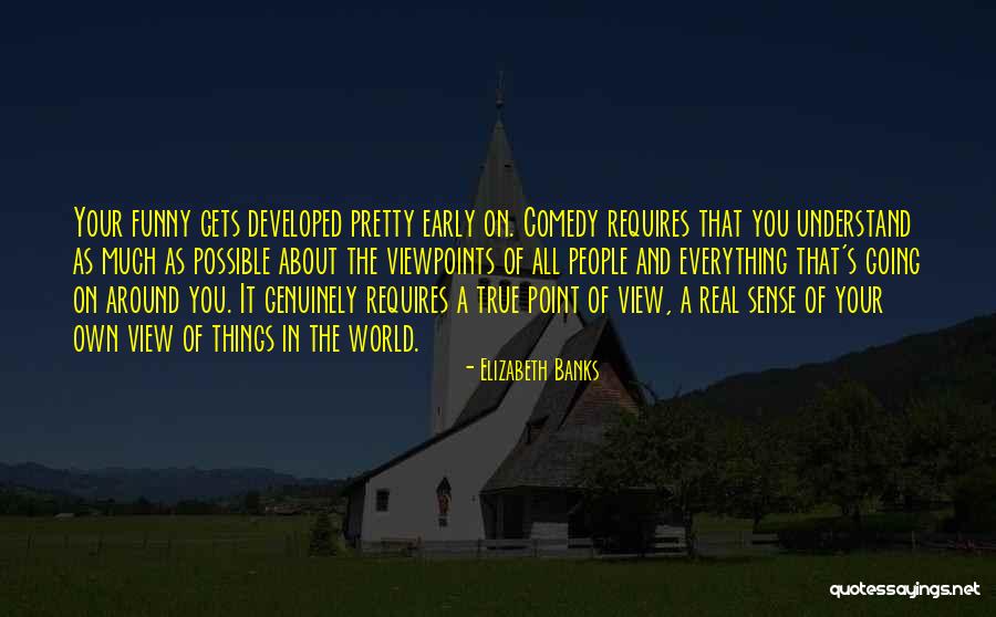 Your View Of The World Quotes By Elizabeth Banks Your View Of The World Quotes By Elizabeth Banks