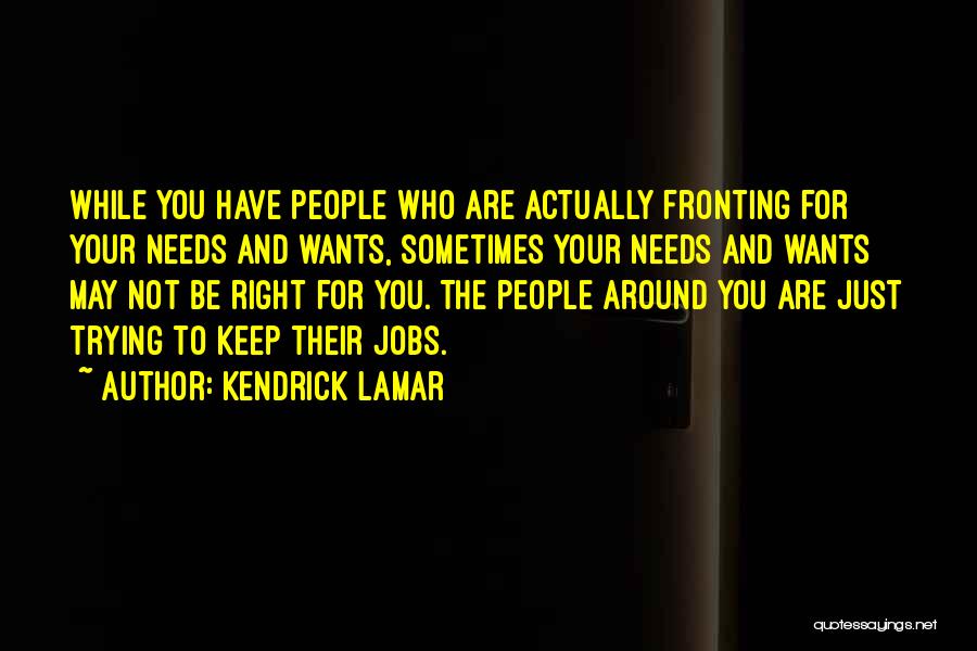 Your Wants And Needs Quotes By Kendrick Lamar