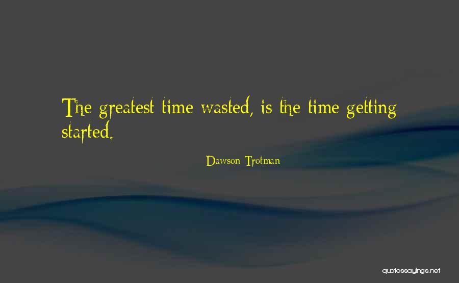 Your Wasting My Time Quotes By Dawson Trotman