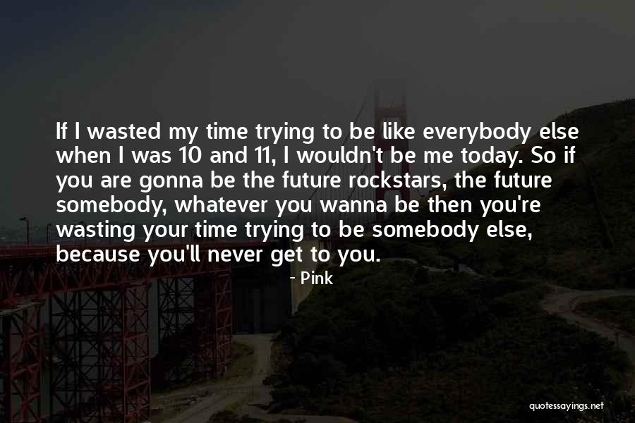 Your Wasting My Time Quotes By Pink